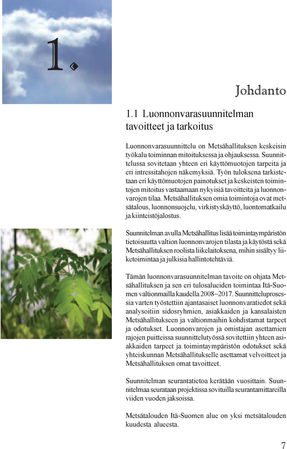 Työn tuloksena tarkistetaan eri käyttömuotojen painotukset ja keskeisten toimintojen mitoitus vastaamaan nykyisiä tavoitteita ja luonnonvarojen tilaa.