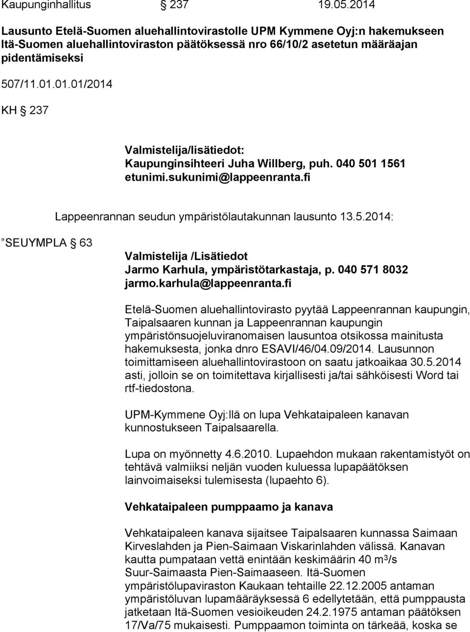 040 501 1561 etunimi.sukunimi@lappeenranta.fi Lappeenrannan seudun ympäristölautakunnan lausunto 13.5.2014: SEUYMPLA 63 Valmistelija /Lisätiedot Jarmo Karhula, ympäristötarkastaja, p.