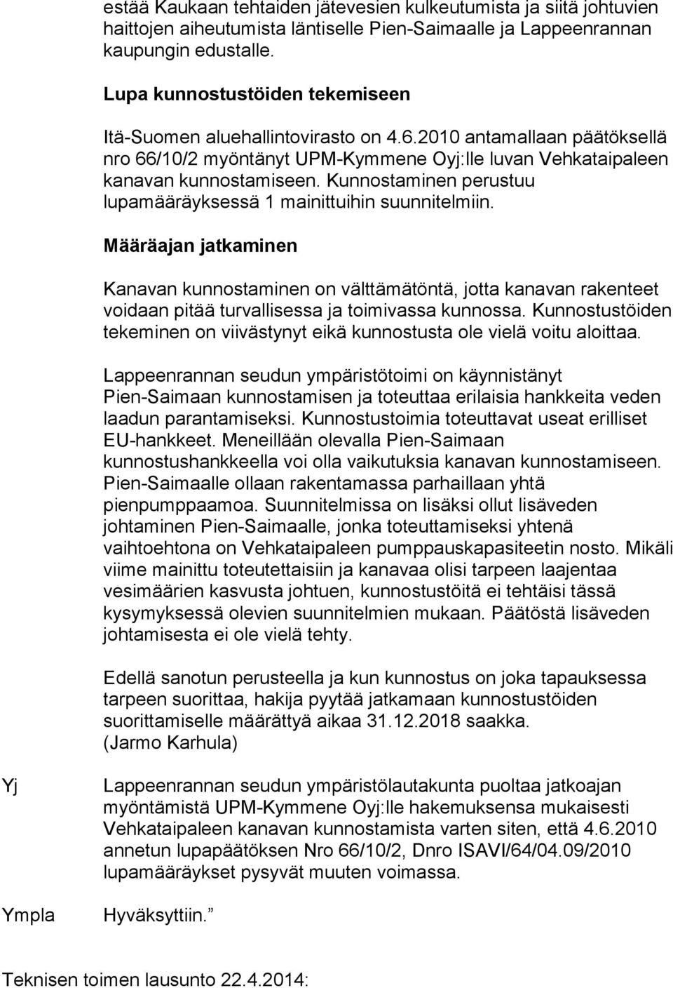 Kunnostaminen perustuu lupamääräyksessä 1 mainittuihin suunnitelmiin.