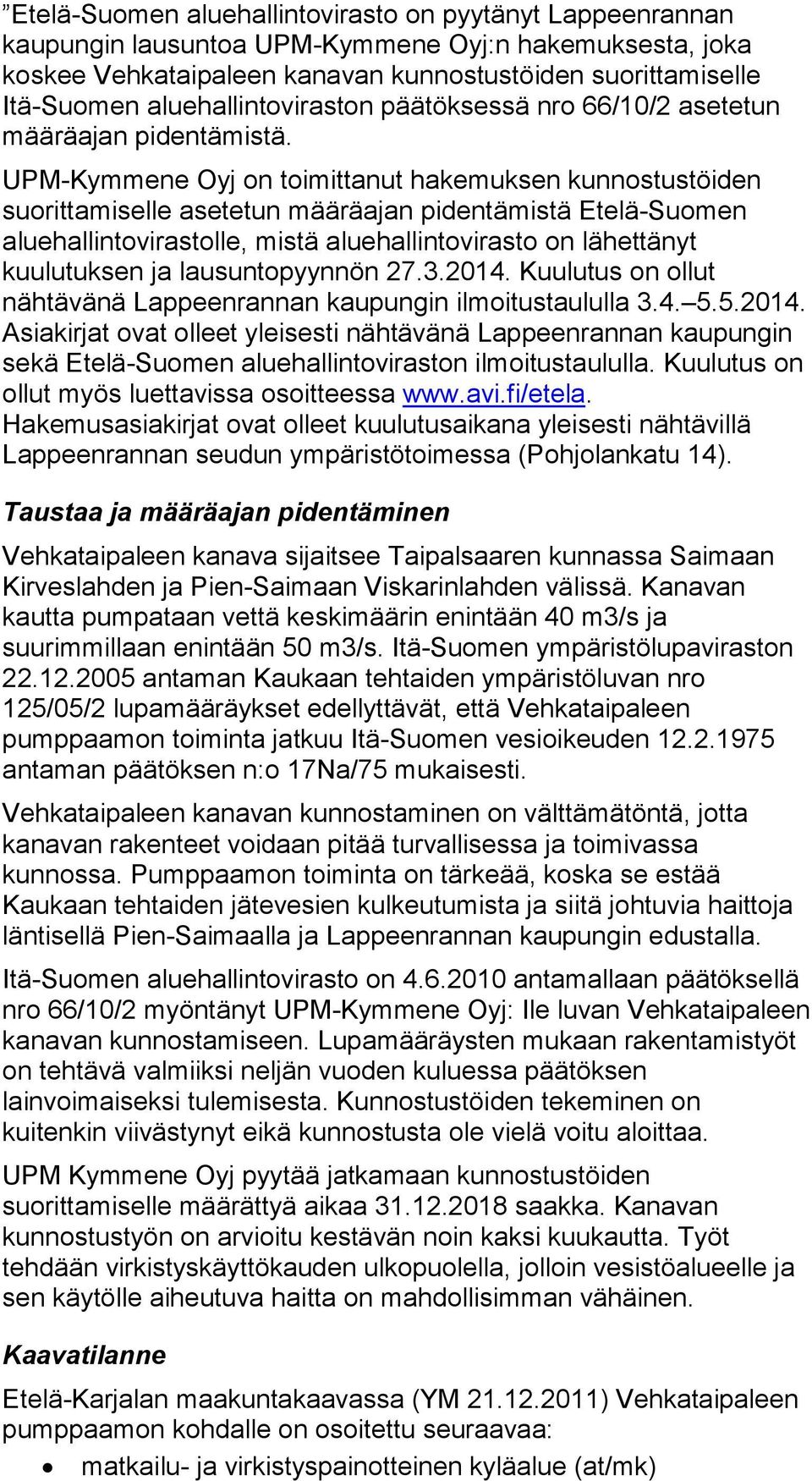 UPM-Kymmene Oyj on toimittanut hakemuksen kunnostustöiden suorittamiselle asetetun määräajan pidentämistä Etelä-Suomen aluehallintovirastolle, mistä aluehallintovirasto on lähettänyt kuulutuksen ja