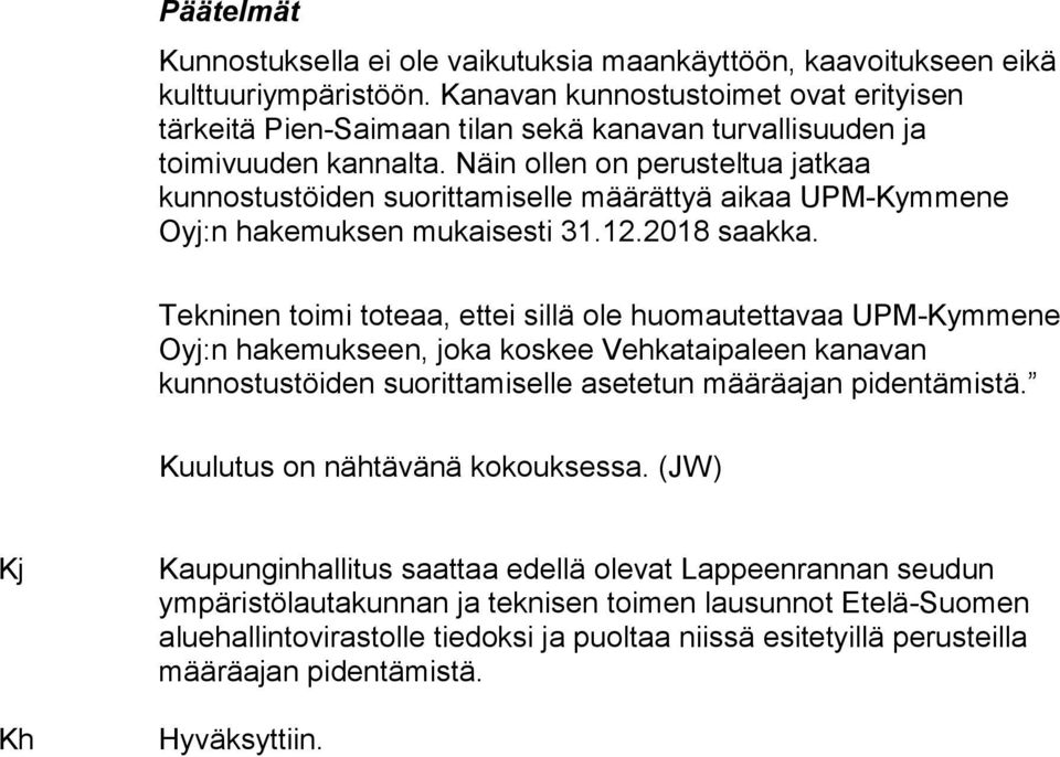 Näin ollen on perusteltua jatkaa kunnostustöiden suorittamiselle määrättyä aikaa UPM-Kymmene Oyj:n hakemuksen mukaisesti 31.12.2018 saakka.