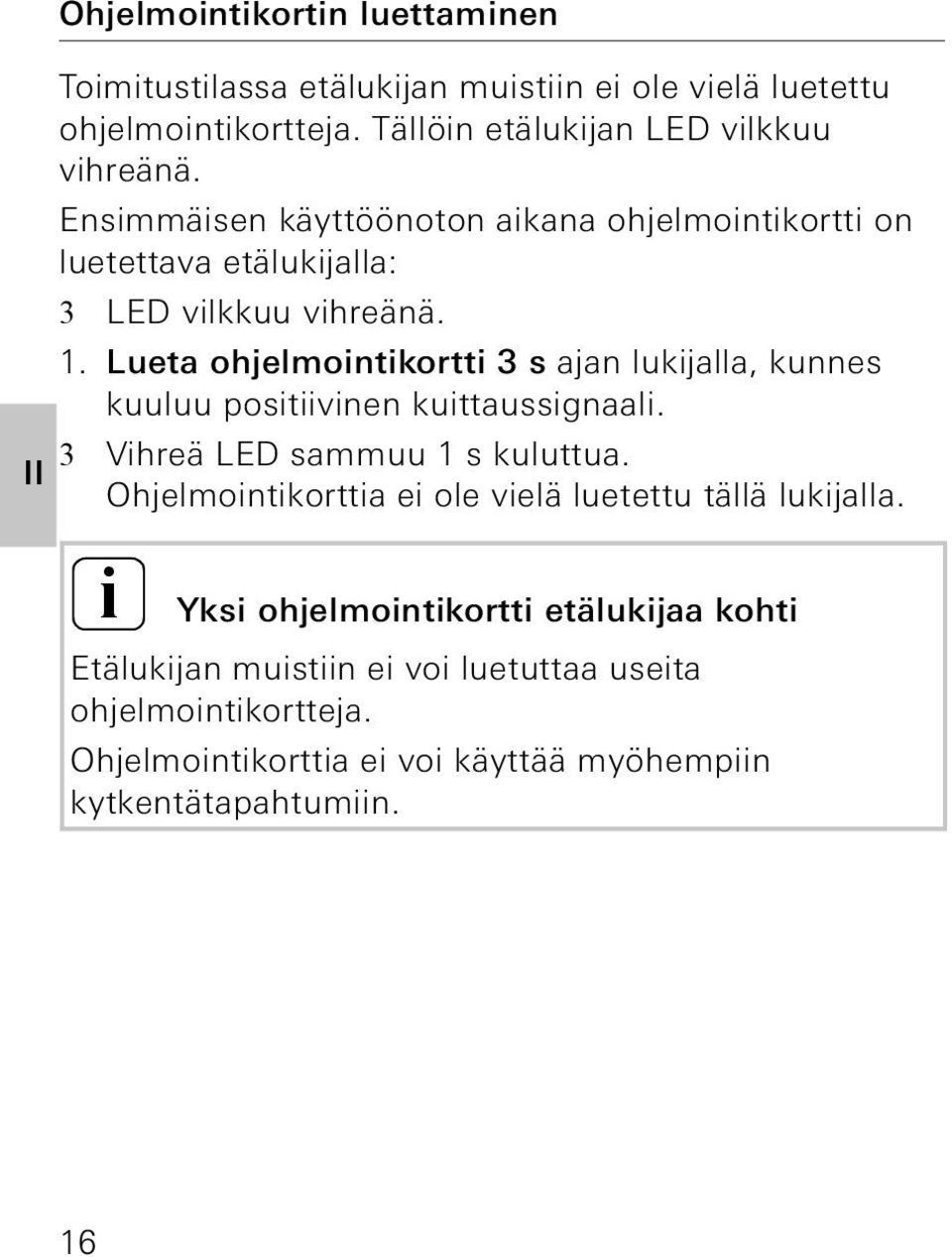 Lueta ohjelmointikortti 3 s ajan lukijalla, kunnes kuuluu positiivinen kuittaussignaali. 3 Vihreä LED sammuu 1 s kuluttua.