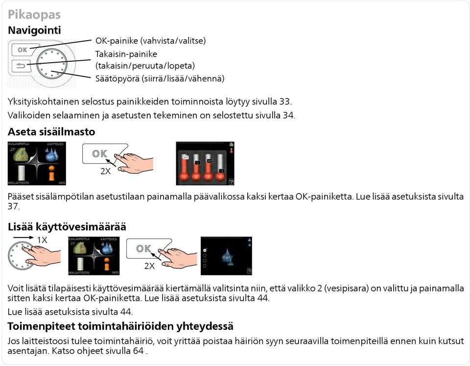 Aseta sisäilmasto SISÄLÄMPÖTILA KÄYTTÖVESI 2X MIN LAITTEISTO INFO Pääset sisälämpötilan asetustilaan painamalla päävalikossa kaksi kertaa OK-painiketta. Lue lisää asetuksista sivulta 37.