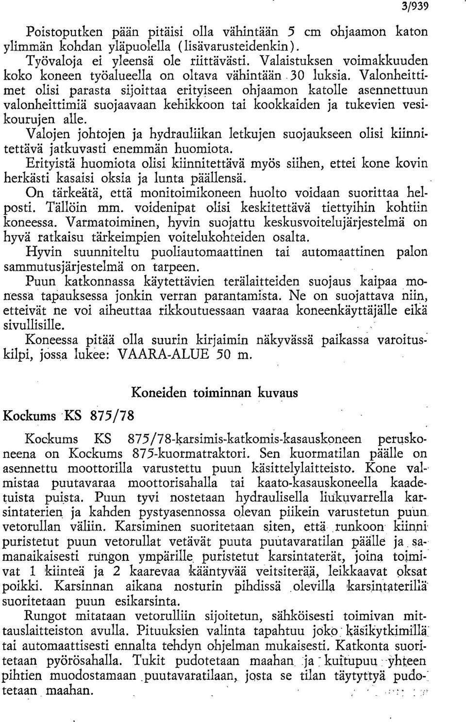 Valhttimet olisi parasta sijoittaa eriiseen ohjaam katolle asennettuun valhttimiä suojaavaan kehikko tai kookkaiden ja tukevien vesikourujen alle.