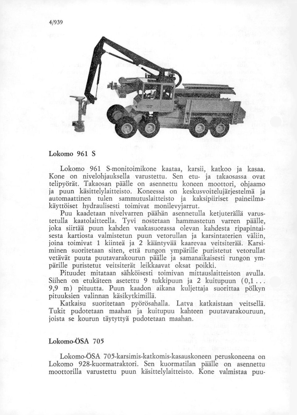 Keessa keskusvoitelujärjestelmä ja automaattinen tulen sammutuslaittsto ja kaksipiiriset painlmakäyttöiset draulisesti toimivat milevyjarrut.