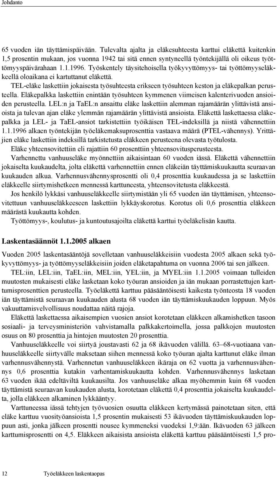 Työskentely täysitehoisella työkyvyttömyys- tai työttömyyseläkkeellä oloaikana ei kartuttanut eläkettä.