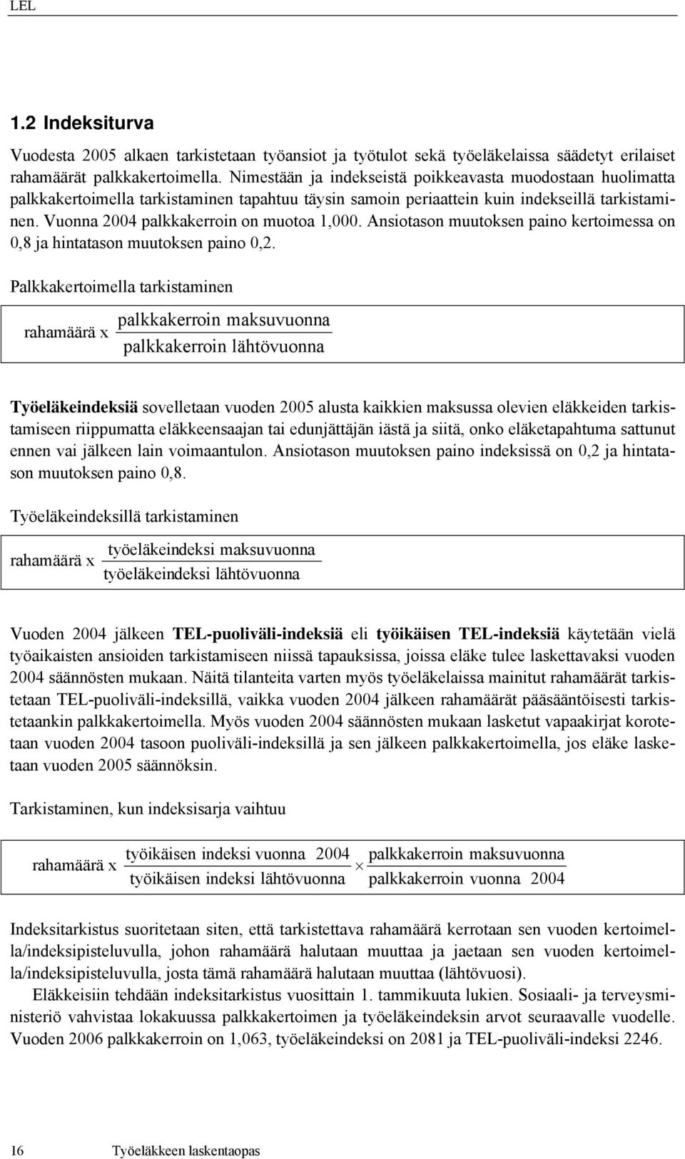 Vuonna 2004 palkkakerroin on muotoa 1,000. Ansiotason muutoksen paino kertoimessa on 0,8 ja hintatason muutoksen paino 0,2.