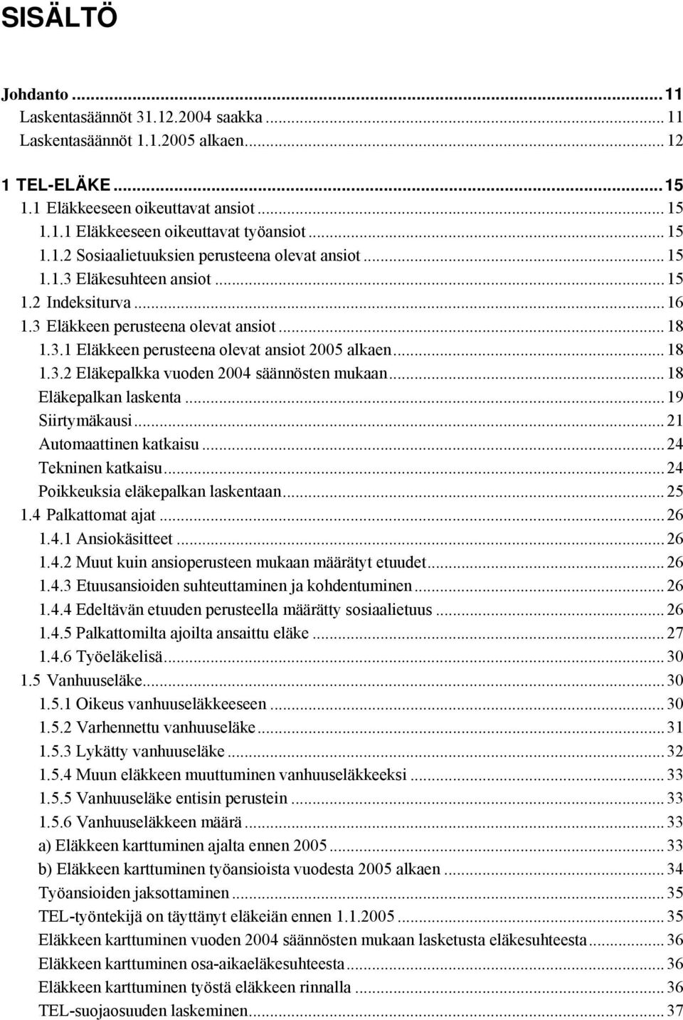 ..18 Eläkepalkan laskenta...19 Siirtymäkausi...21 Automaattinen katkaisu...24 Tekninen katkaisu...24 Poikkeuksia eläkepalkan laskentaan...25 1.4 Palkattomat ajat...26 1.4.1 Ansiokäsitteet...26 1.4.2 Muut kuin ansioperusteen mukaan määrätyt etuudet.