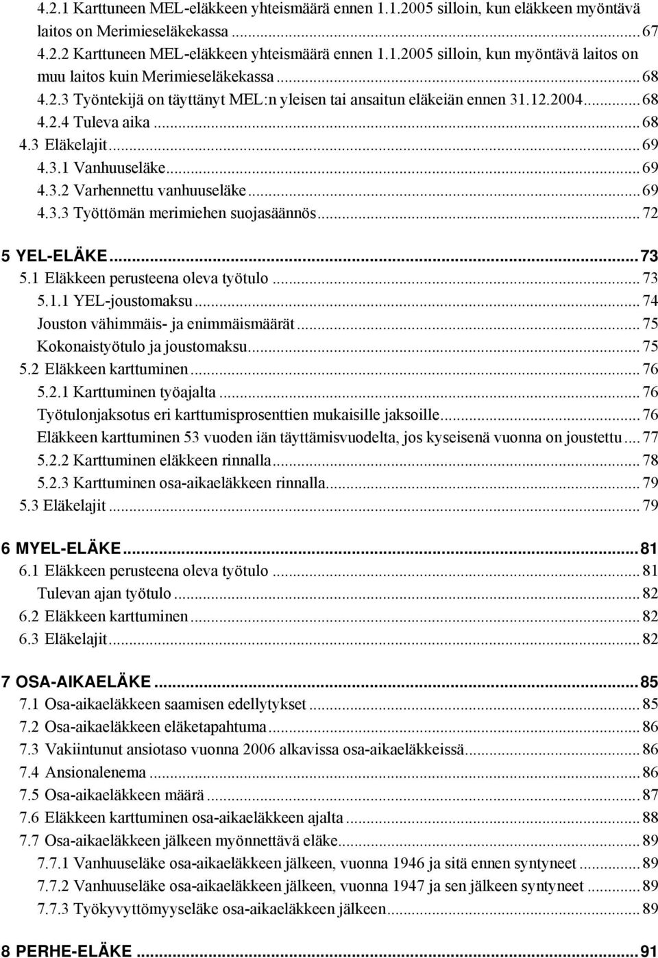 ..72 5 YEL-ELÄKE...73 5.1 Eläkkeen perusteena oleva työtulo...73 5.1.1 YEL-joustomaksu...74 Jouston vähimmäis- ja enimmäismäärät...75 Kokonaistyötulo ja joustomaksu...75 5.2 Eläkkeen karttuminen...76 5.