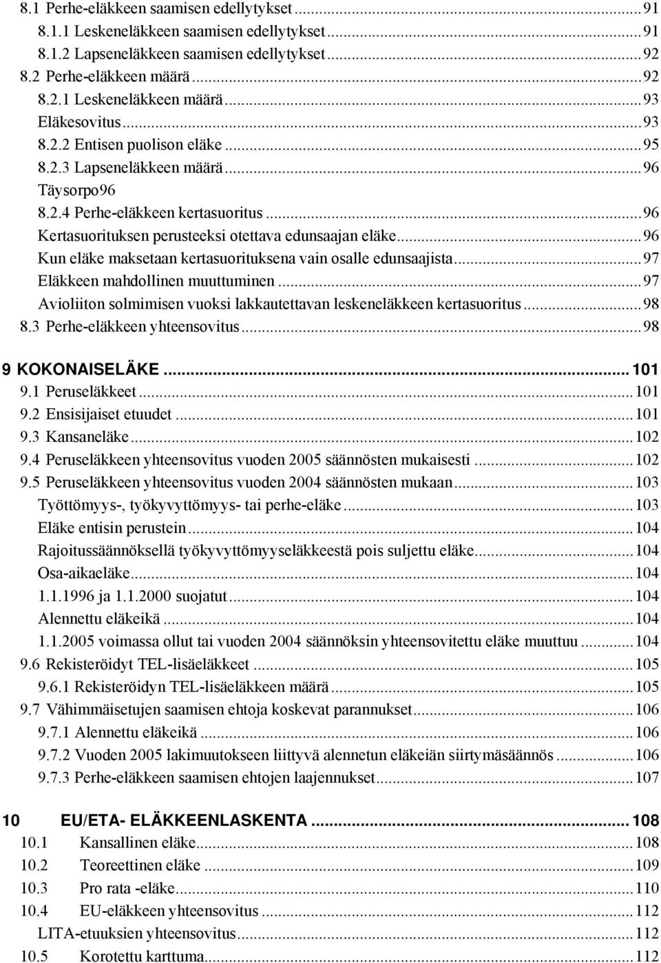 ..96 Kun eläke maksetaan kertasuorituksena vain osalle edunsaajista...97 Eläkkeen mahdollinen muuttuminen...97 Avioliiton solmimisen vuoksi lakkautettavan leskeneläkkeen kertasuoritus...98 8.