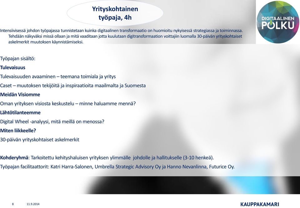 Työpajan sisältö: Tulevaisuus Tulevaisuuden avaaminen teemana toimiala ja yritys Caset muutoksen tekijöitä ja inspiraatioita maailmalta ja Suomesta Meidän Visiomme Oman yrityksen visiosta keskustelu