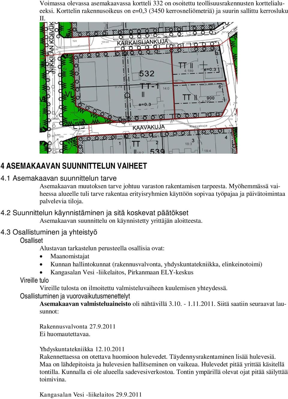 Myöhemmässä vaiheessa alueelle tuli tarve rakentaa erityisryhmien käyttöön sopivaa työpajaa ja päivätoimintaa palvelevia tiloja. 4.