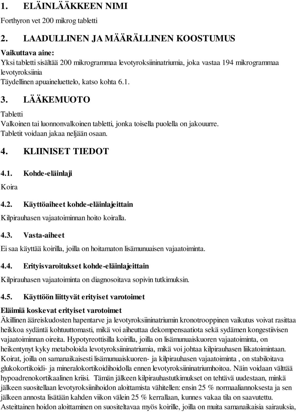 kohta 6.1. 3. LÄÄKEMUOTO Tabletti Valkoinen tai luonnonvalkoinen tabletti, jonka toisella puolella on jakouurre. Tabletit voidaan jakaa neljään osaan. 4. KLIINISET TIEDOT 4.1. Kohde-eläinlaji Koira 4.