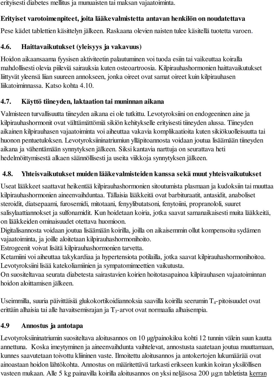 Haittavaikutukset (yleisyys ja vakavuus) Hoidon aikaansaama fyysisen aktiviteetin palautuminen voi tuoda esiin tai vaikeuttaa koiralla mahdollisesti olevia piileviä sairauksia kuten osteoartroosia.