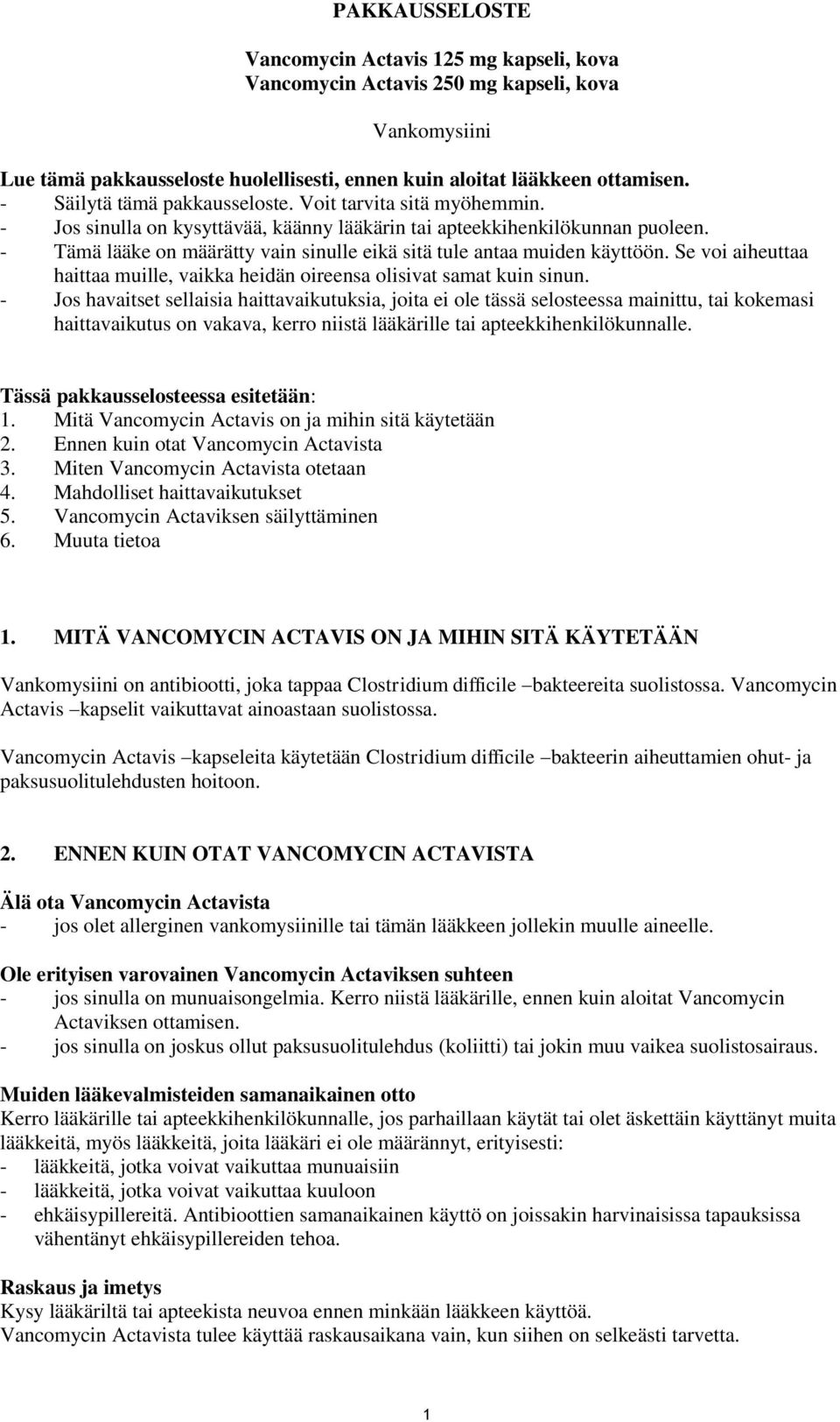 - Tämä lääke on määrätty vain sinulle eikä sitä tule antaa muiden käyttöön. Se voi aiheuttaa haittaa muille, vaikka heidän oireensa olisivat samat kuin sinun.