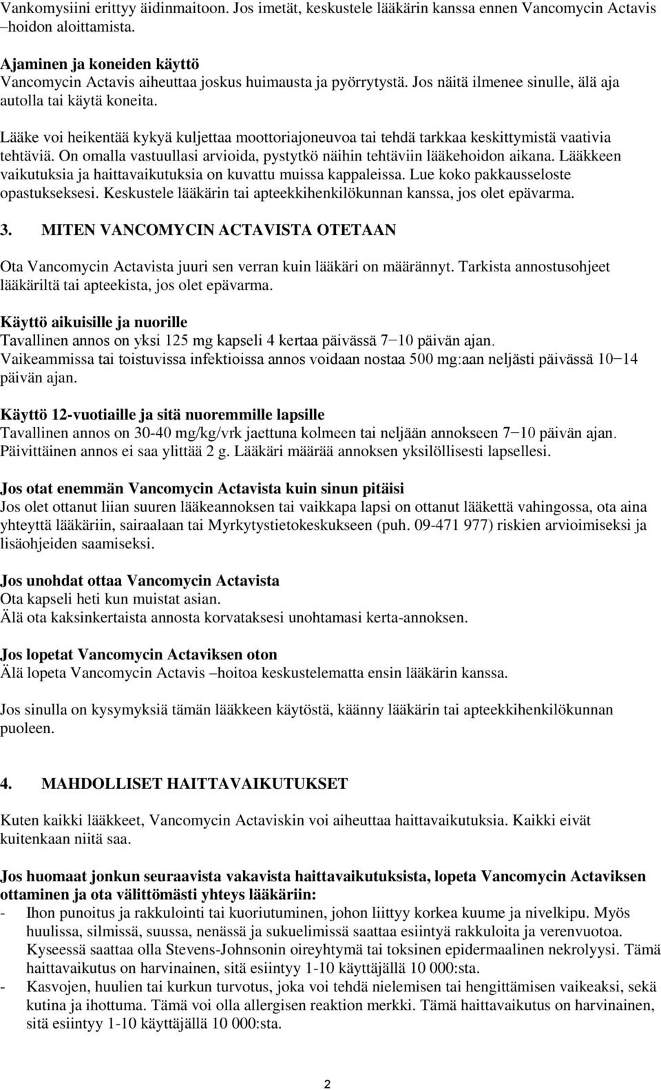 Lääke voi heikentää kykyä kuljettaa moottoriajoneuvoa tai tehdä tarkkaa keskittymistä vaativia tehtäviä. On omalla vastuullasi arvioida, pystytkö näihin tehtäviin lääkehoidon aikana.