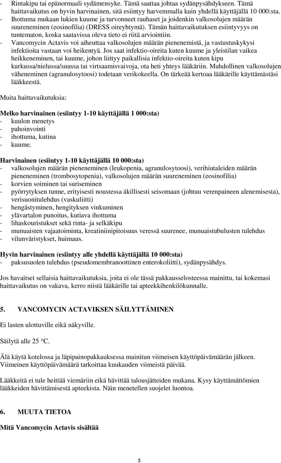 Tämän haittavaikutuksen esiintyvyys on tuntematon, koska saatavissa oleva tieto ei riitä arviointiin.