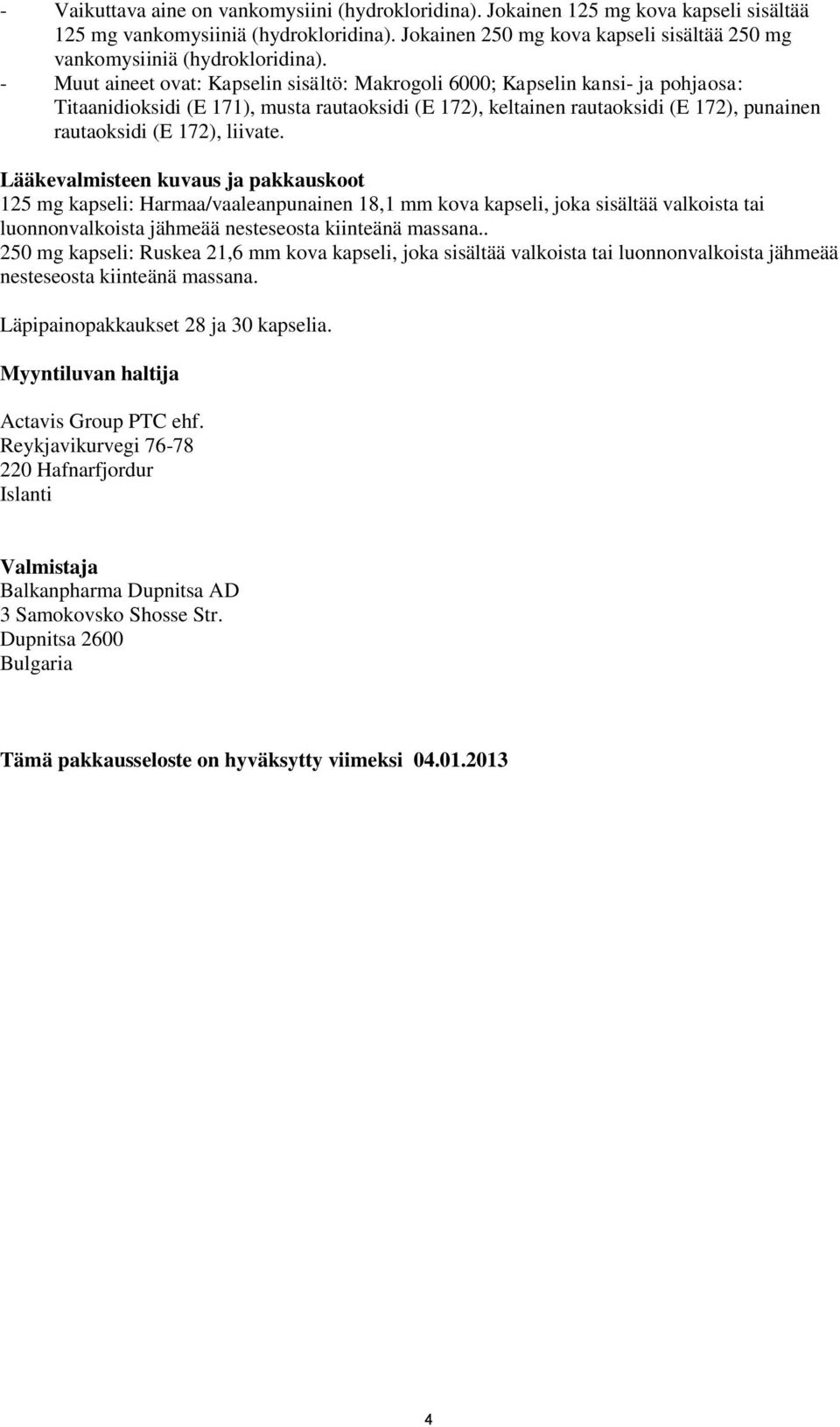 - Muut aineet ovat: Kapselin sisältö: Makrogoli 6000; Kapselin kansi- ja pohjaosa: Titaanidioksidi (E 171), musta rautaoksidi (E 172), keltainen rautaoksidi (E 172), punainen rautaoksidi (E 172),
