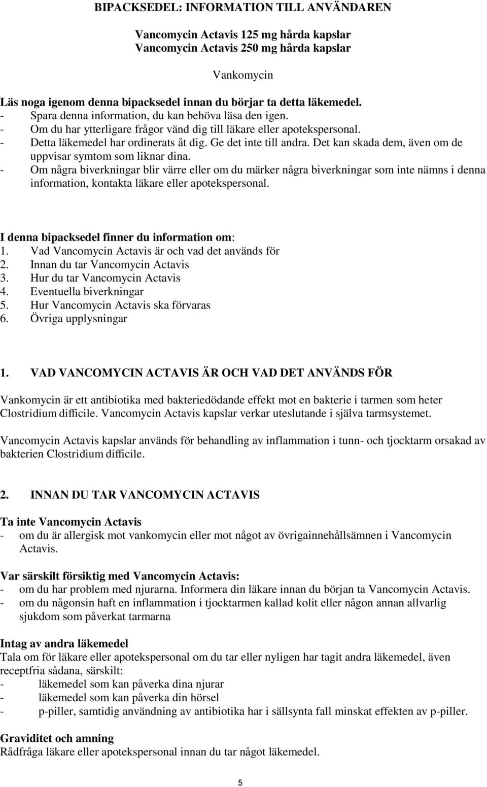 Ge det inte till andra. Det kan skada dem, även om de uppvisar symtom som liknar dina.