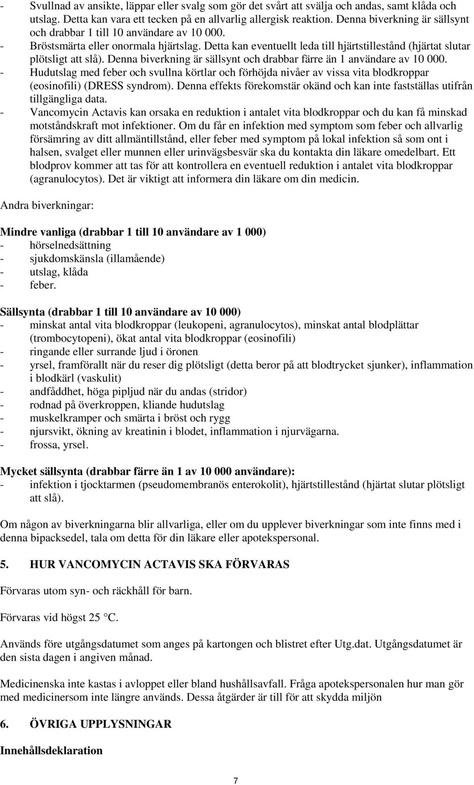 Denna biverkning är sällsynt och drabbar färre än 1 användare av 10 000. - Hudutslag med feber och svullna körtlar och förhöjda nivåer av vissa vita blodkroppar (eosinofili) (DRESS syndrom).