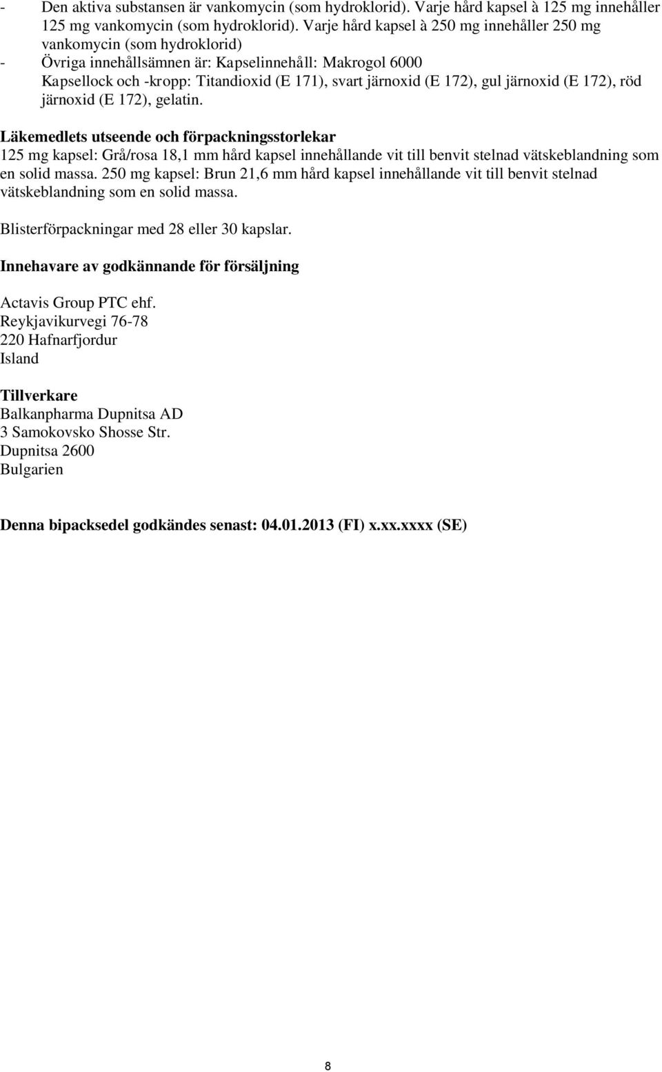 gul järnoxid (E 172), röd järnoxid (E 172), gelatin.