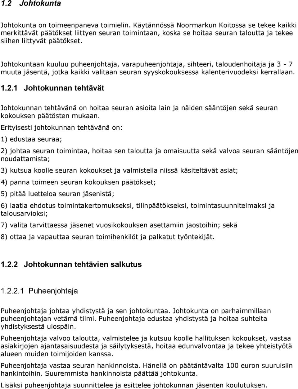 Johtokuntaan kuuluu puheenjohtaja, varapuheenjohtaja, sihteeri, taloudenhoitaja ja 3-7 muuta jäsentä, jotka kaikki valitaan seuran syyskokouksessa kalenterivuodeksi kerrallaan. 1.2.