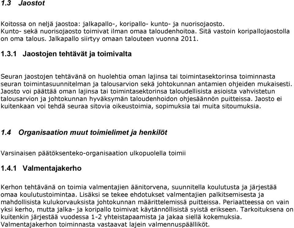 1 Jaostojen tehtävät ja toimivalta Seuran jaostojen tehtävänä on huolehtia oman lajinsa tai toimintasektorinsa toiminnasta seuran toimintasuunnitelman ja talousarvion sekä johtokunnan antamien