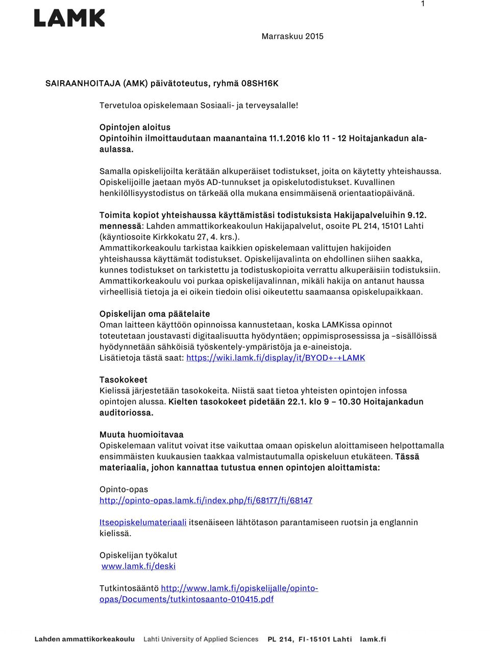 Kuvallinen henkilöllisyystodistus on tärkeää olla mukana ensimmäisenä orientaatiopäivänä. Toimita kopiot yhteishaussa käyttämistäsi todistuksista Hakijapalveluihin 9.12.