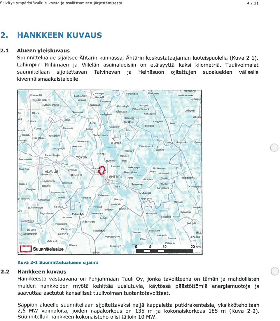 Tuulivoimalat suunnitellaan sijoitettavan Talvinevan ja Heinäsuon ojitettujen suoalueiden väliselle kivennäismaakaistaleelle.. t - E 1. 1 ;. -?.- L - LOJ - k afl.. L / I.,.s. TQVSA j -2_ 2.,. td Jii.