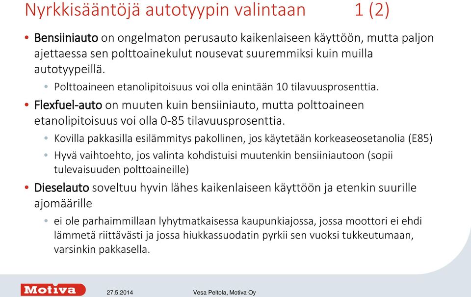 Kovilla pakkasilla esilämmitys pakollinen, jos käytetään korkeaseosetanolia (E85) Hyvä vaihtoehto, jos valinta kohdistuisi muutenkin bensiiniautoon (sopii tulevaisuuden polttoaineille) Dieselauto