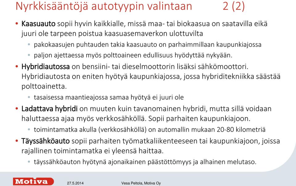 Hybridiautosta on eniten hyötyä kaupunkiajossa, jossa hybriditekniikka säästää polttoainetta.