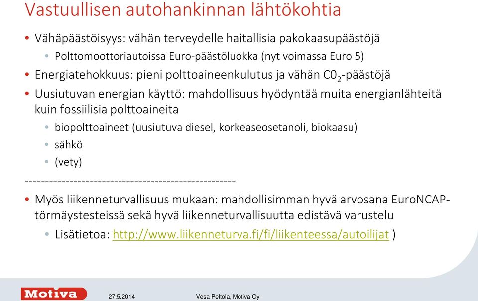 biopolttoaineet (uusiutuva diesel, korkeaseosetanoli, biokaasu) sähkö (vety) ---------------------------------------------------- Myös liikenneturvallisuus mukaan: