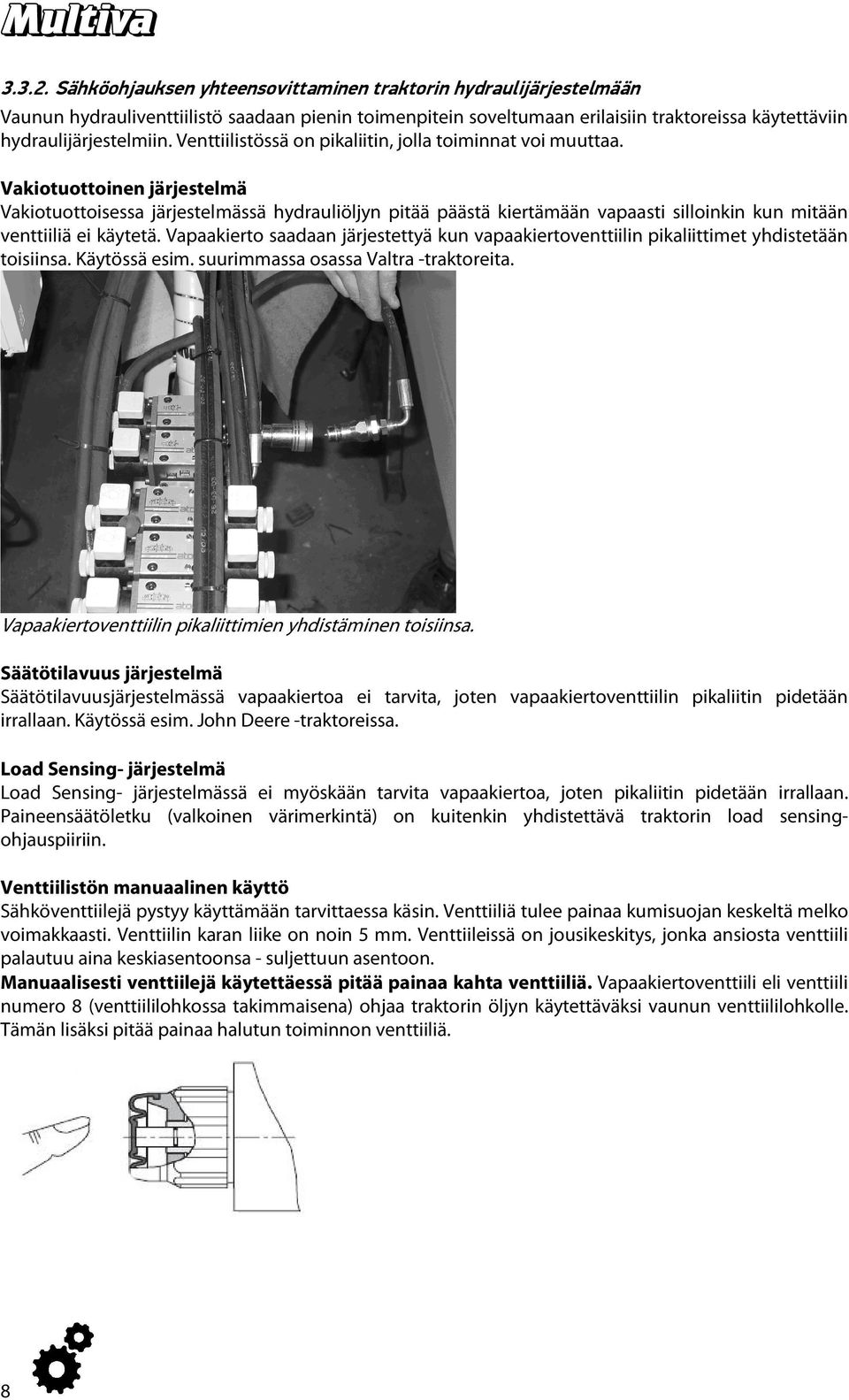 Vakiotuottoinen järjestelmä Vakiotuottoisessa järjestelmässä hydrauliöljyn pitää päästä kiertämään vapaasti silloinkin kun mitään venttiiliä ei käytetä.