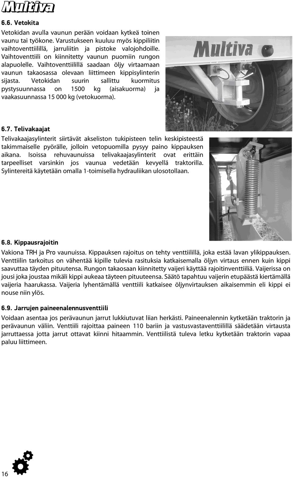 Vetokidan suurin sallittu kuormitus pystysuunnassa on 1500 kg (aisakuorma) ja vaakasuunnassa 15 000 kg (vetokuorma). 6.7.