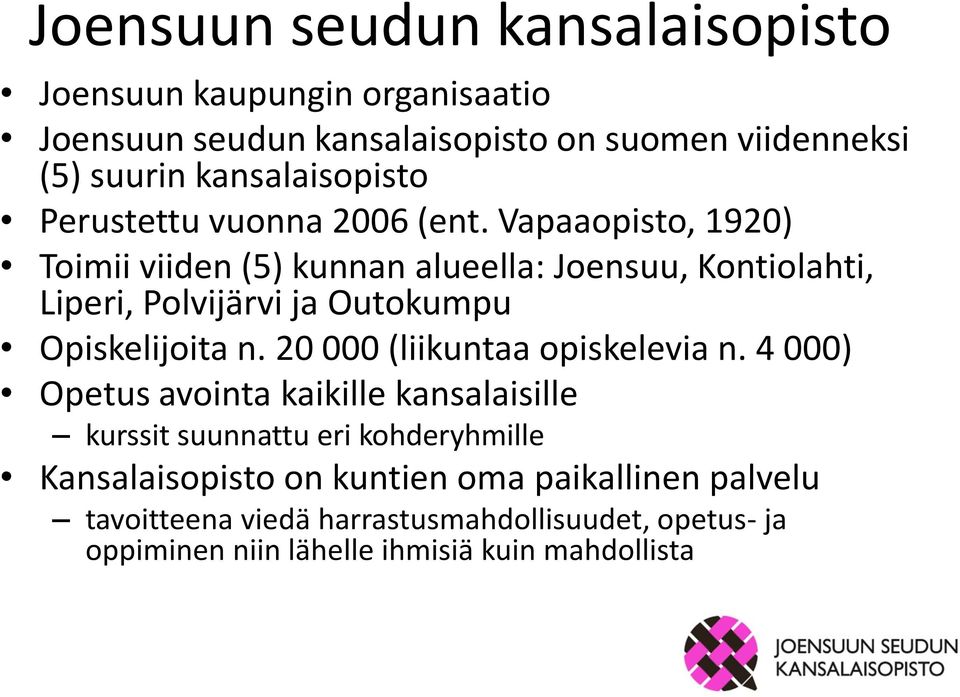 Vapaaopisto, 1920) Toimii viiden (5) kunnan alueella: Joensuu, Kontiolahti, Liperi, Polvijärvi ja Outokumpu Opiskelijoita n.