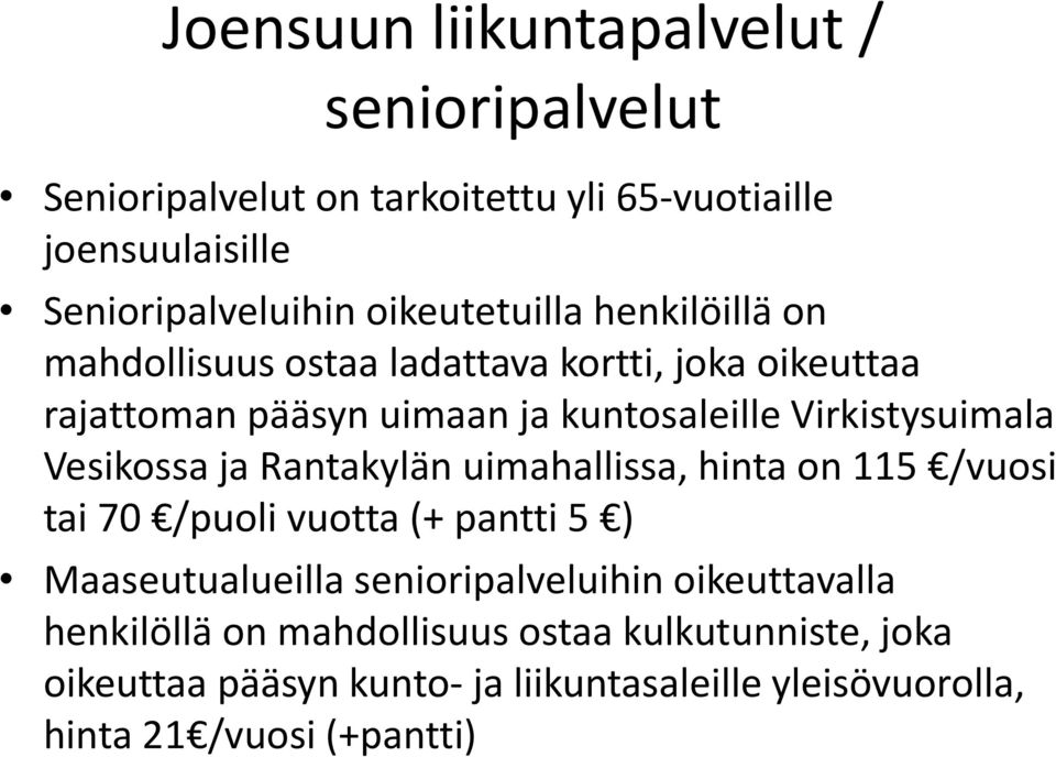 Virkistysuimala Vesikossa ja Rantakylän uimahallissa, hinta on 115 /vuosi tai 70 /puoli vuotta (+ pantti 5 ) Maaseutualueilla