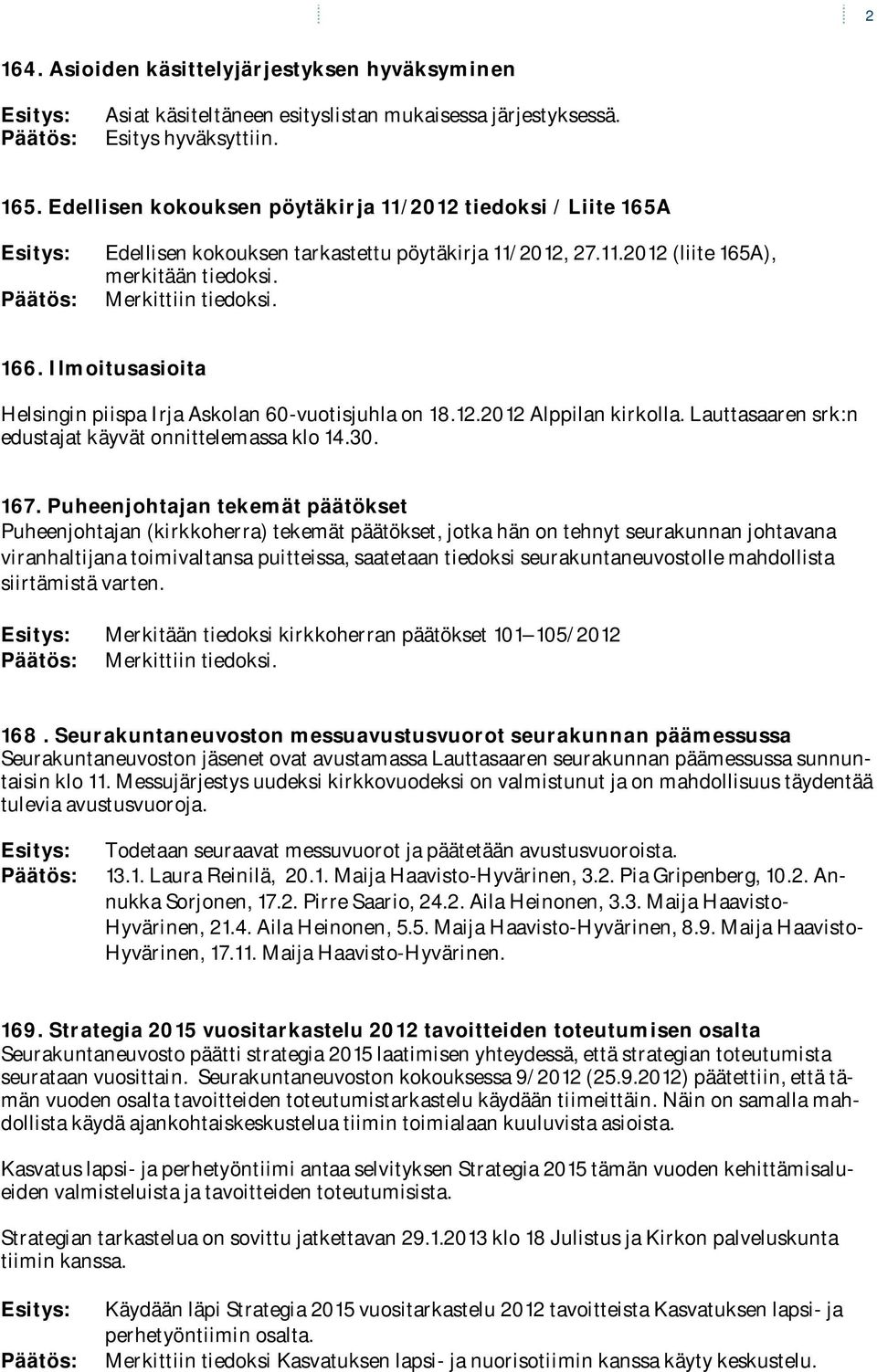 Ilmoitusasioita Helsingin piispa Irja Askolan 60-vuotisjuhla on 18.12.2012 Alppilan kirkolla. Lauttasaaren srk:n edustajat käyvät onnittelemassa klo 14.30. 167.