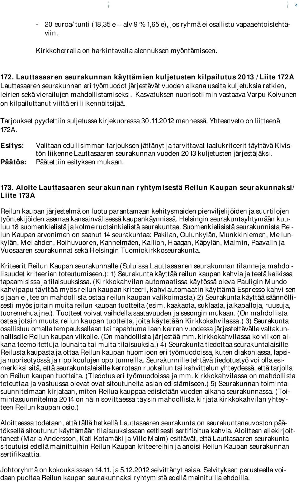 mahdollistamiseksi. Kasvatuksen nuorisotiimin vastaava Varpu Koivunen on kilpailuttanut viittä eri liikennöitsijää. Tarjoukset pyydettiin suljetussa kirjekuoressa 30.11.2012 mennessä.