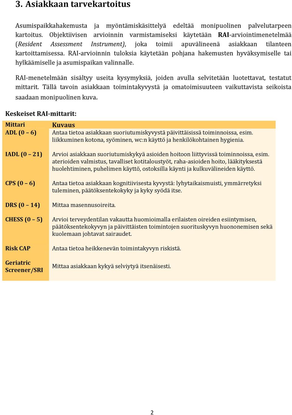 RAI-arvioinnin tuloksia käytetään pohjana hakemusten hyväksymiselle tai hylkäämiselle ja asumispaikan valinnalle.