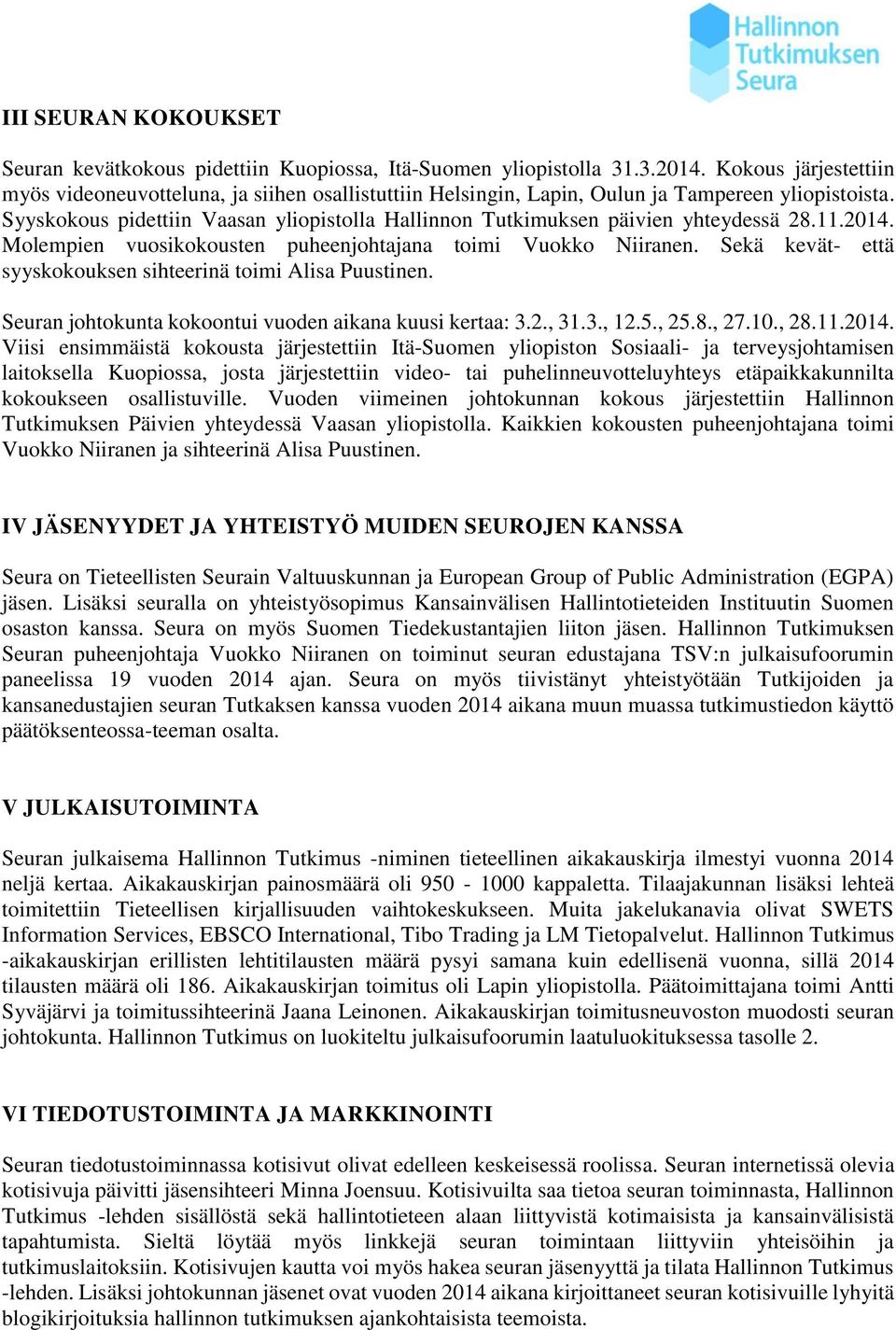 Syyskokous pidettiin Vaasan yliopistolla Hallinnon Tutkimuksen päivien yhteydessä 28.11.2014. Molempien vuosikokousten puheenjohtajana toimi Vuokko Niiranen.