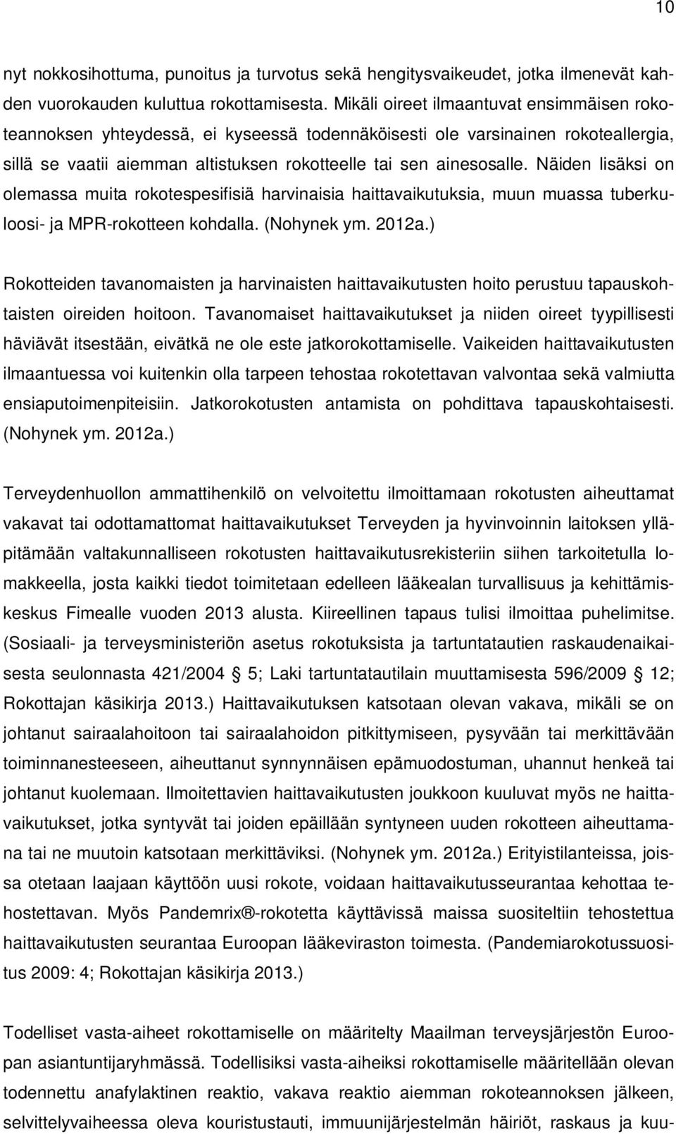 Näiden lisäksi on olemassa muita rokotespesifisiä harvinaisia haittavaikutuksia, muun muassa tuberkuloosi- ja MPR-rokotteen kohdalla. (Nohynek ym. 2012a.