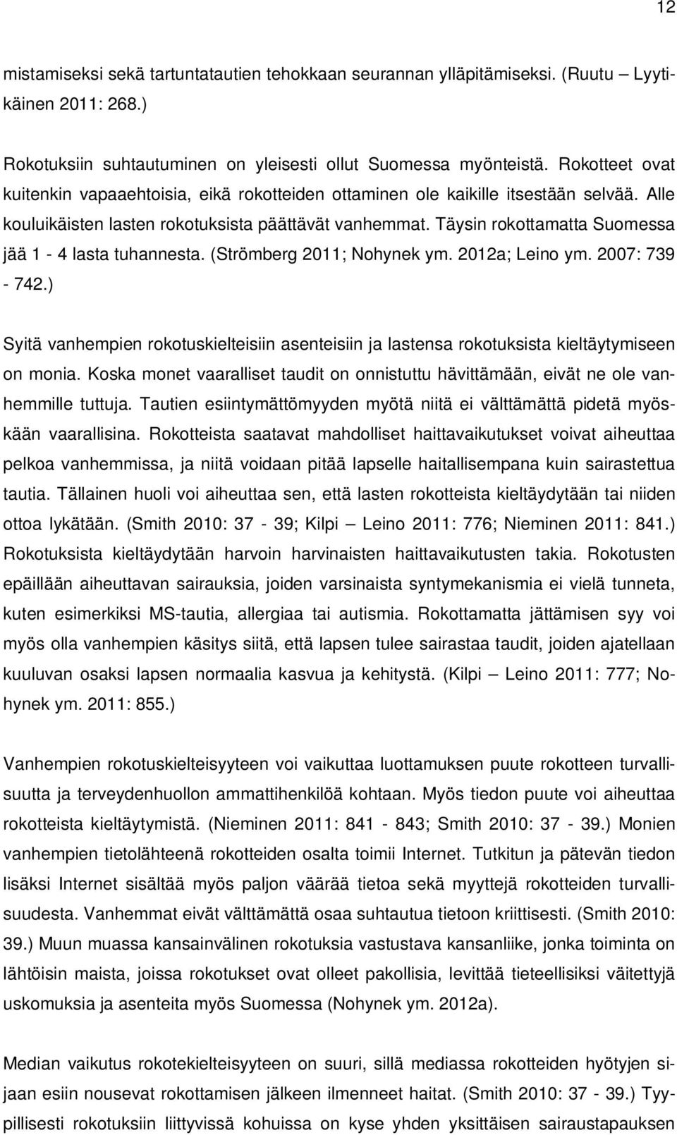 Täysin rokottamatta Suomessa jää 1-4 lasta tuhannesta. (Strömberg 2011; Nohynek ym. 2012a; Leino ym. 2007: 739-742.