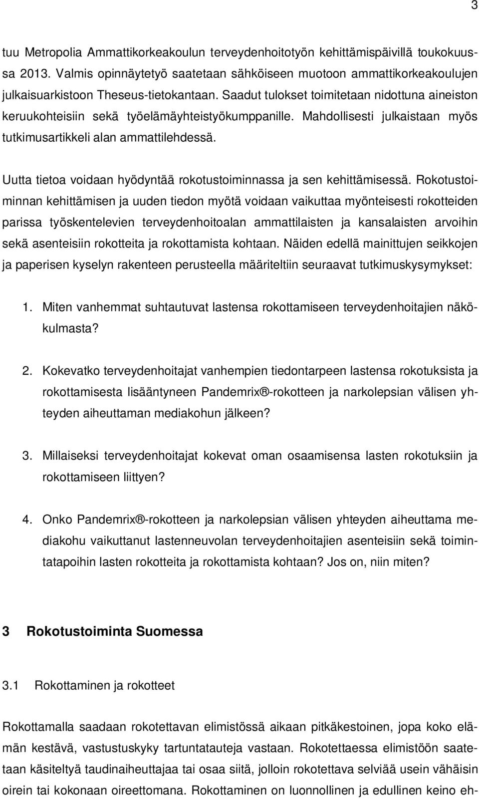 Saadut tulokset toimitetaan nidottuna aineiston keruukohteisiin sekä työelämäyhteistyökumppanille. Mahdollisesti julkaistaan myös tutkimusartikkeli alan ammattilehdessä.