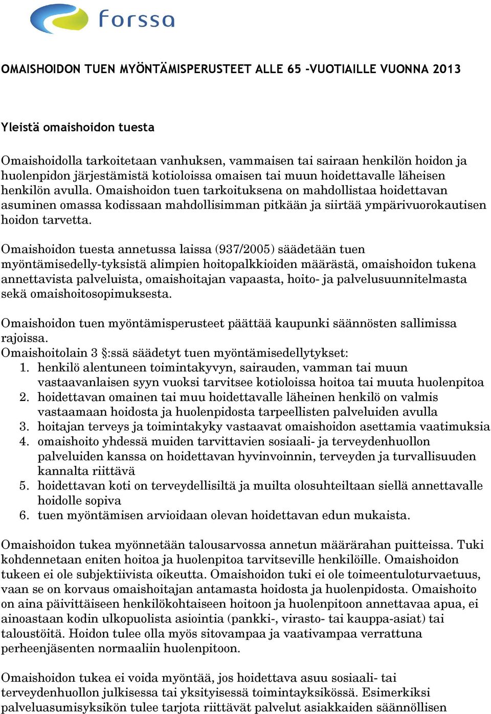 Omaishoidon tuen tarkoituksena on mahdollistaa hoidettavan asuminen omassa kodissaan mahdollisimman pitkään ja siirtää ympärivuorokautisen hoidon tarvetta.