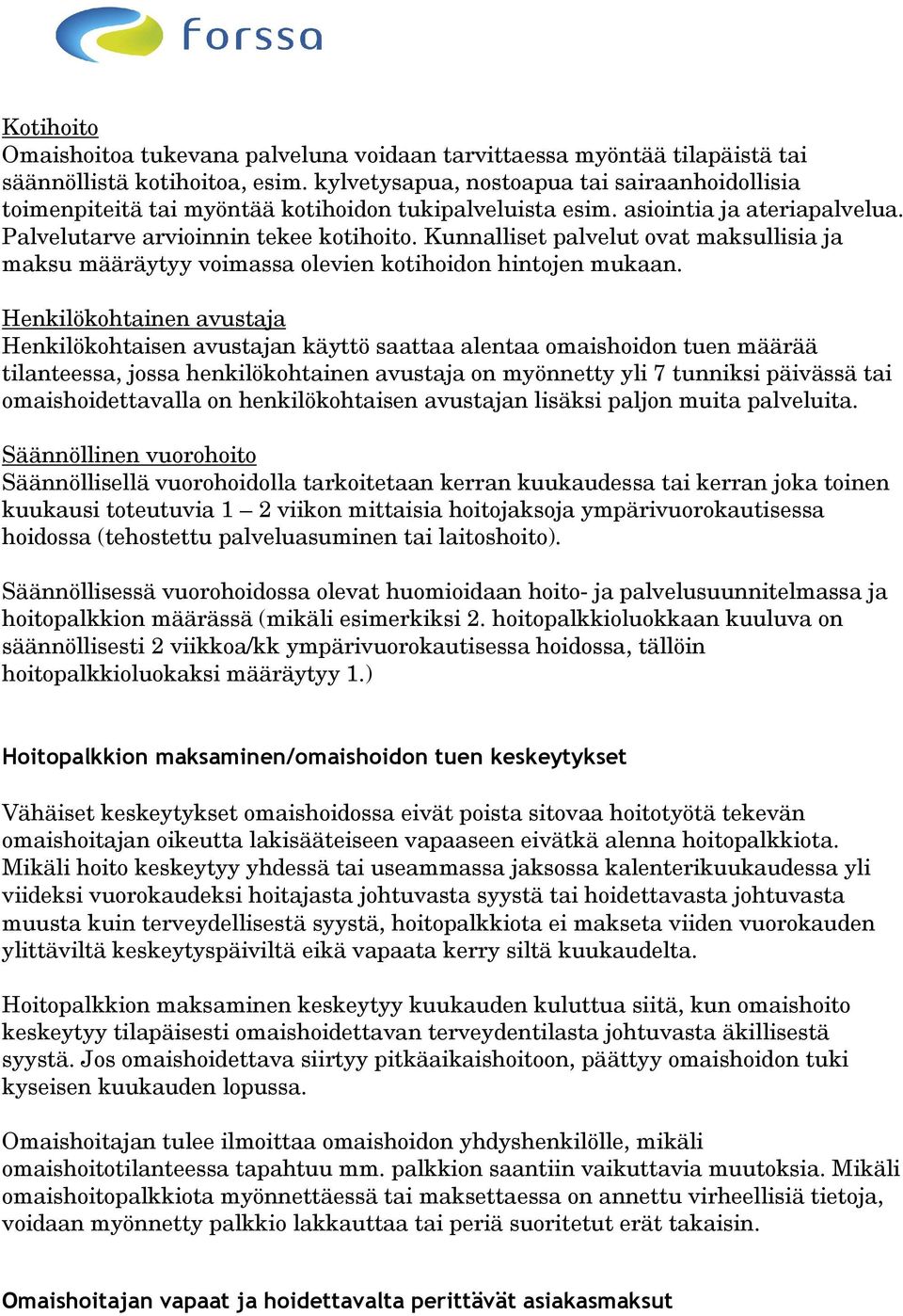 Kunnalliset palvelut ovat maksullisia ja maksu määräytyy voimassa olevien kotihoidon hintojen mukaan.