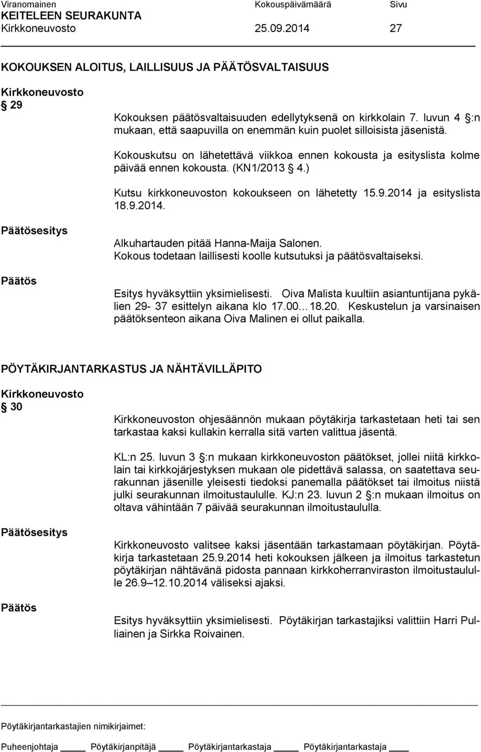 ) Kutsu kirkkoneuvoston kokoukseen on lähetetty 15.9.2014 ja esityslista 18.9.2014. esitys Alkuhartauden pitää Hanna-Maija Salonen. Kokous todetaan laillisesti koolle kutsutuksi ja päätösvaltaiseksi.