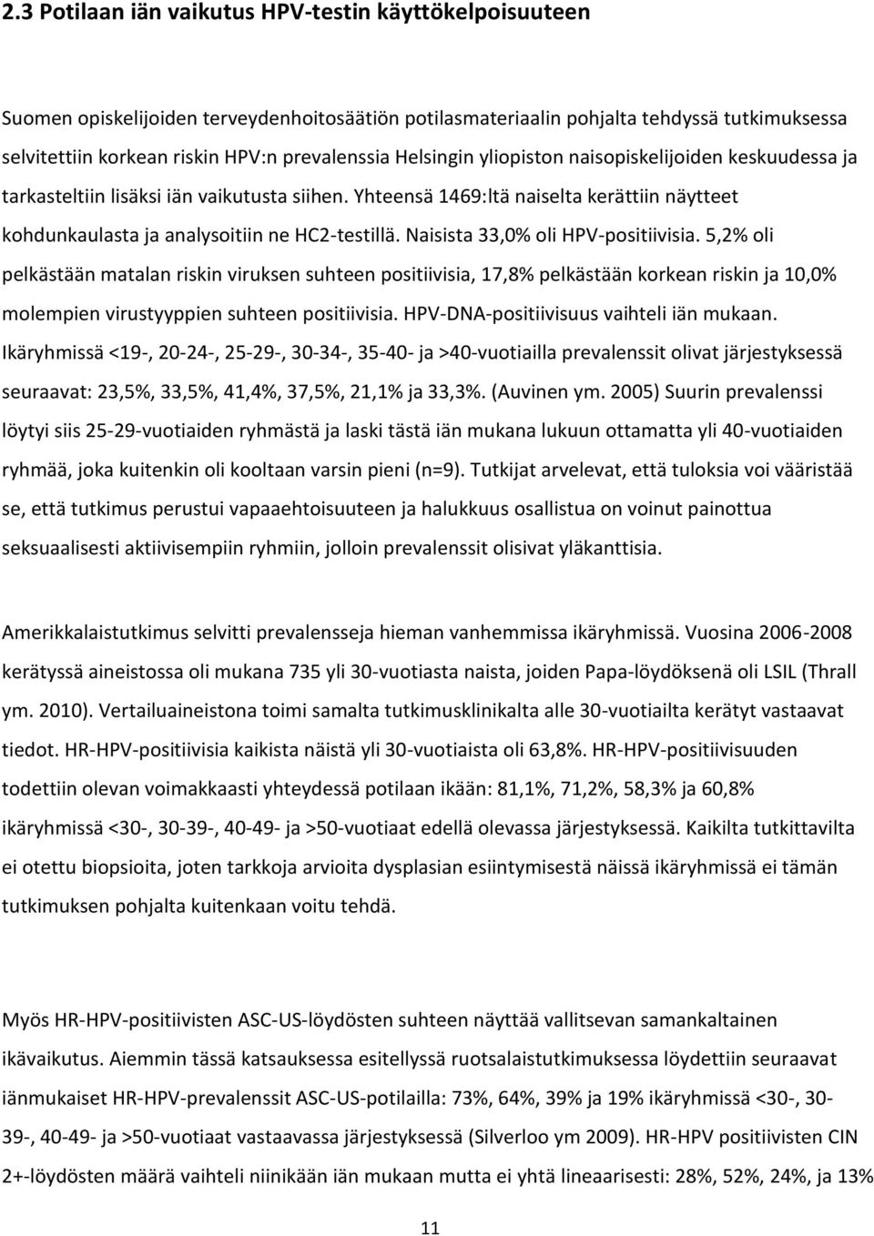 Naisista 33,0% oli HPV-positiivisia. 5,2% oli pelkästään matalan riskin viruksen suhteen positiivisia, 17,8% pelkästään korkean riskin ja 10,0% molempien virustyyppien suhteen positiivisia.