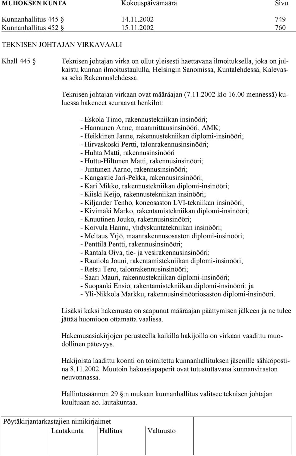 2002 760 TEKNISEN JOHTAJAN VIRKAVAALI Khall 445 Teknisen johtajan virka on ollut yleisesti haettavana ilmoituksella, joka on julkaistu kunnan ilmoitustaululla, Helsingin Sanomissa, Kuntalehdessä,