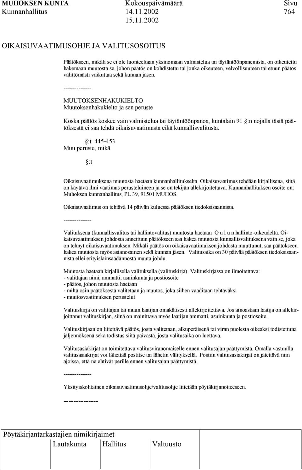 2002 OIKAISUVAATIMUSOHJE JA VALITUSOSOITUS Päätökseen, mikäli se ei ole luonteeltaan yksinomaan valmistelua tai täytäntöönpanemista, on oikeutettu hakemaan muutosta se, johon päätös on kohdistettu