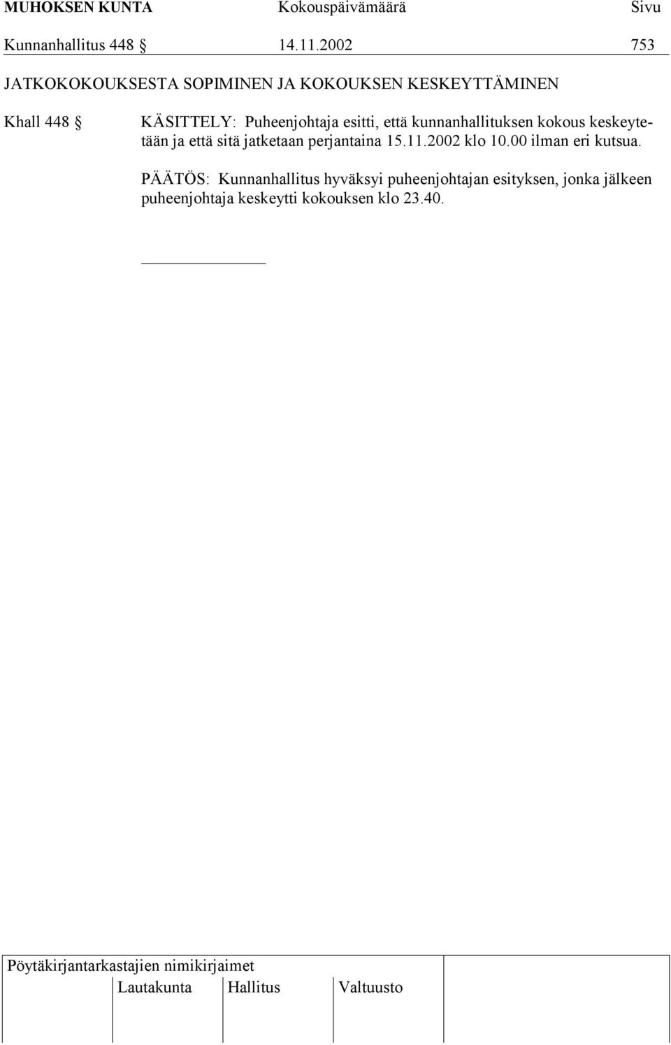 Puheenjohtaja esitti, että kunnanhallituksen kokous keskeytetään ja että sitä jatketaan
